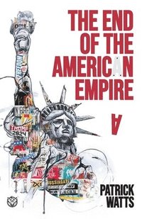 bokomslag The End of the American Empire: The Challenges and Choices Facing the United States in the Twenty-First Century - and the Positive Change Needed to Sa