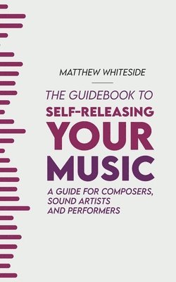 bokomslag The Guidebook to Self-Releasing Your Music