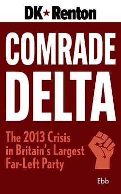Comrade Delta: The 2013 Crisis in Britain's Largest Far-Left Party
