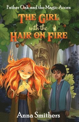 Girl with the Hair on Fire: Father Oak and the Magic Acorn