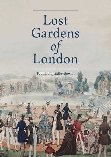 Todd Longstaffe-Gowan - Lost Gardens of London, Inbunden