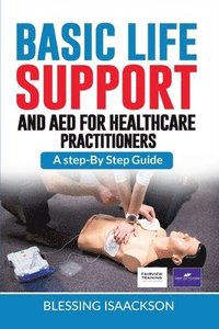 bokomslag Basic Life Support and AED for HealthCare Practitioners: A step by step guide