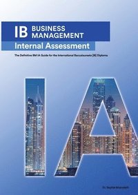 bokomslag IB Business Management: The Definitive Business Management [HL/SL] IA Guide For the International Baccalaureate [IB] Diploma