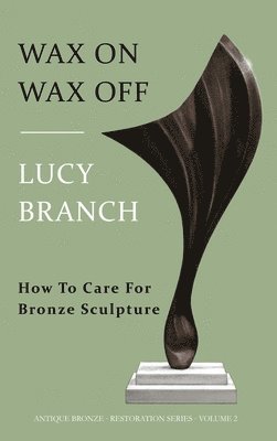 bokomslag Wax On Wax Off - How To Care For Bronze Sculpture