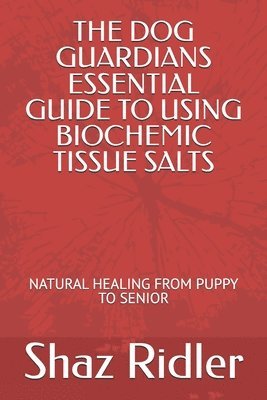 bokomslag The Dog Guardians Essential Guide To Using Biochemic Tissue Salts