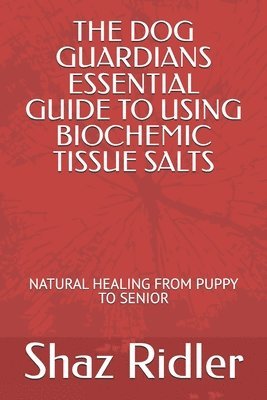 Shaz Ridler - Dog Guardians Essential Guide To Using Biochemic Tissue Salts, Häftad