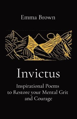 Emma Brown - Invictus - Inspirational Poems to Restore your Mental Grit and Courage, Häftad