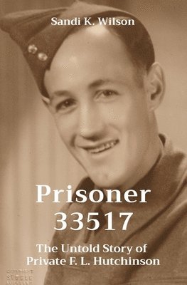 bokomslag Prisoner 33517: The Untold Story of Private F. L. Hutchinson