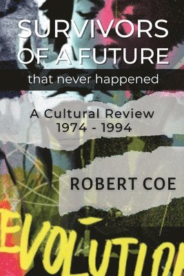 SURVIVORS OF A FUTURE THAT NEVER HAPPENED - a cultural review 1974 - 1994