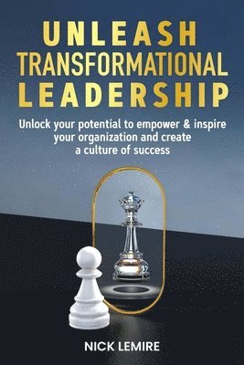 Nick Lemire - Unleash transformational leadership, Häftad