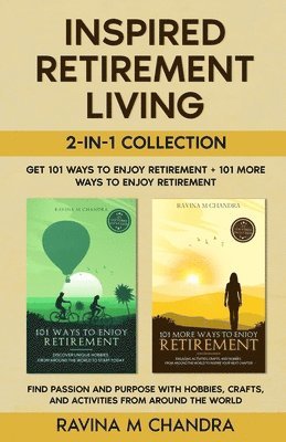 bokomslag Inspired Retirement Living 2-in-1 Collection Get 101 Ways to Enjoy Retirement + 101 More Ways to Enjoy Retirement - Find Passion and Purpose with Hobbies, Crafts, and Activities from Around the World