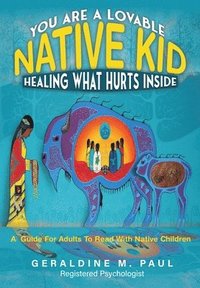 bokomslag You Are A Loveable Native Kid Healing What Hurts Inside