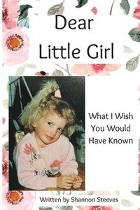 bokomslag Dear Little Girl: What I Wish You Would Have Known