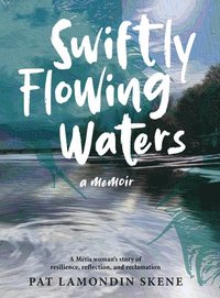 bokomslag Swiftly Flowing Waters: A Metis Woman's Story of Resilience, Reflection and Reclamation