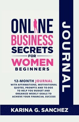 bokomslag Online Business Secrets For Women Journal 12-Month Journal With Affirmations, Motivational Quotes, Prompts and To-Dos To Help You Budget and Organize Weekly Goals To Achieve Your Financial Success