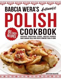 bokomslag Babcia Wera's Authentic Polish Cookbook: Discover 91 Simple Recipes to Cook Traditional Dishes, Master Pierogis, Make Cabbage Rolls And Create Comfort