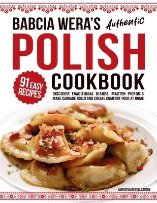 Babcia Wera's Authentic Polish Cookbook: Discover 91 Simple Recipes to Cook Traditional Dishes, Master Pierogis, Make Cabbage Rolls And Create Comfort 1