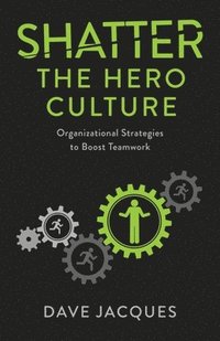 bokomslag Shatter the Hero Culture: Organizational Strategies to Boost Teamwork
