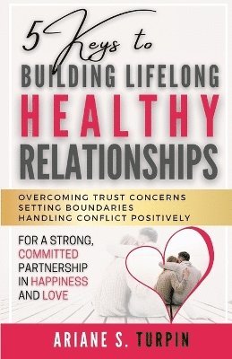 5 Keys to Building Lifelong Healthy Relationships 1
