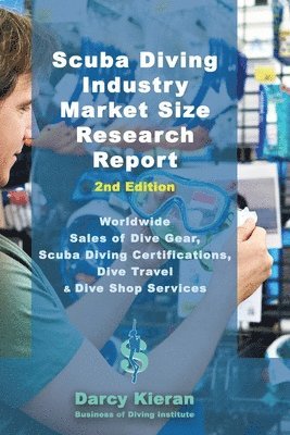 bokomslag Scuba Diving Industry Market Size Research Report (2nd Edition): Worldwide Sales of Dive Gear, Scuba Diving Certifications, Dive Travel & Other Dive S