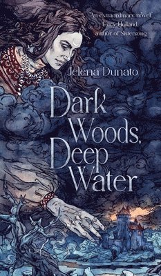 Jelena Dunato - Dark Woods, Deep Water, Inbunden