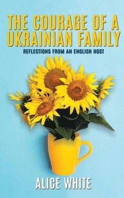 bokomslag The Courage Of A Ukrainian Family - Reflections From an English Host
