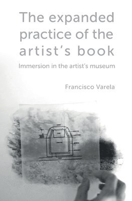 Francisco Varela - expanded practice of the artist's book, Häftad