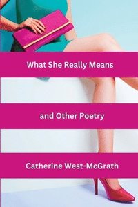 bokomslag What She Really Means and Other Poetry