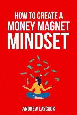 Andrew Laycock - How To Create A Money Magnet Mindset, Häftad