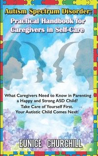 bokomslag Autism Spectrum Disorder: Practical Handbook for Caregivers in Self-Care: What caregivers need to know in parenting a Happy and Strong ASD Child