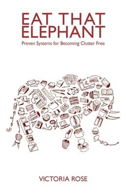 bokomslag Eat That Elephant - Proven Systems for Becoming Clutter Free