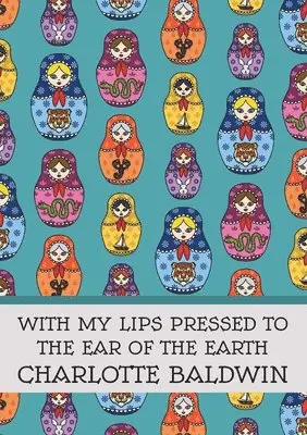 Charlotte Baldwin - With My Lips Pressed to the Ear of the Earth, Häftad. Tillgänglighet: Lägg i varukorg
