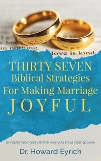 bokomslag Thirty Seven Biblical Strategies for Making Marriage Joyful