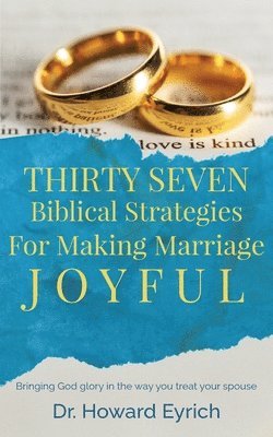 Thirty Seven Biblical Strategies for Making Marriage Joyful 1