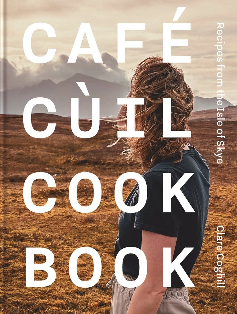 Clare Coghill - Cafe Cùil Cookbook, Inbunden