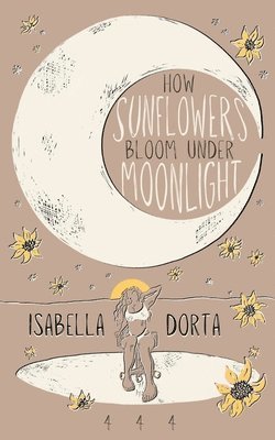 Isabella Dorta - how sunflowers bloom under moonlight, Häftad