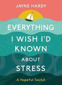 bokomslag Everything I Wish I'd Known About Stress