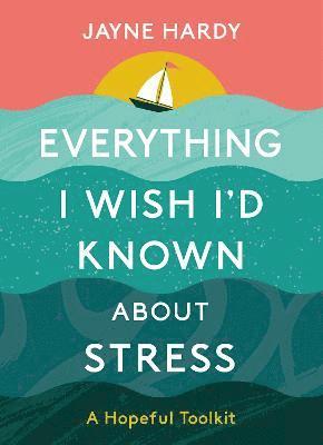 Jayne Hardy - Everything I Wish I'd Known About Stress, Inbunden