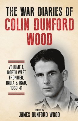 The War Diaries of Colin Dunford Wood, Volume 1 1
