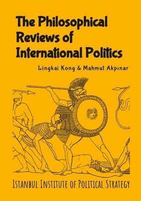 Lingkai Kong, Mahmut Akpınar - The Philosophical Reviews of International Politics, Häftad