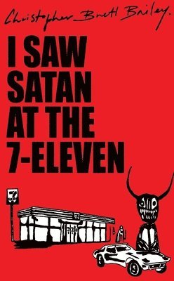 Christopher Brett Bailey - I Saw Satan at the 7-Eleven, Häftad