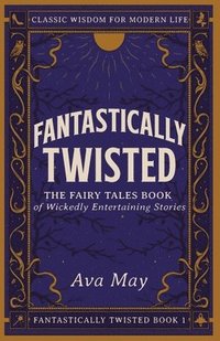 bokomslag Fantastically Twisted The Fairy Tales Book of Wickedly Entertaining Stories