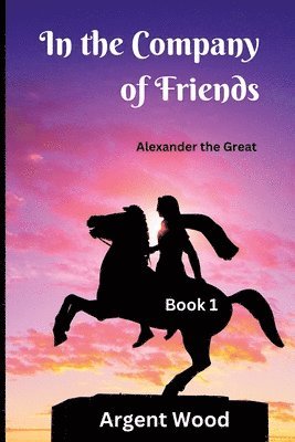 bokomslag In the Company of Friends: 1 Alexander the Great - Book 1
