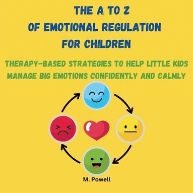 bokomslag The A to Z of Emotional Regulation for Children: Therapy-Based Strategies to Help Little Kids Manage Big Emotions Confidently and Calmly