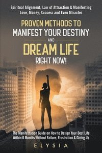 bokomslag Proven Methods To Manifest Your Destiny & Dream Life Right Now!