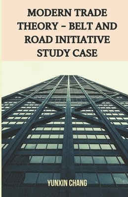 Yunxin Chang, Lingkai Kong - Modern Trade Theory -- Belt and Road Initiative Study Case, Häftad