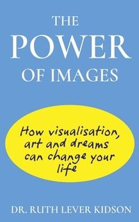 bokomslag The Power of Images: How visualisation, art and dreams can change your life