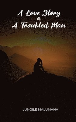 Lungile Malumana, Icons Media Publishing - Love Story of A Troubled Man, Häftad