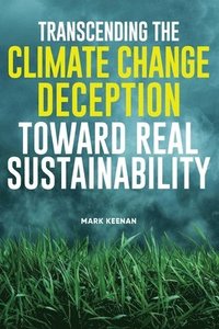 bokomslag Transcending the Climate Change Deception Toward Real Sustainability