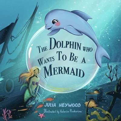 Julia Heywood - Dolphin Who Wants To Be A Mermaid, Häftad